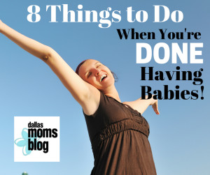 8 things to do when you are done having babies